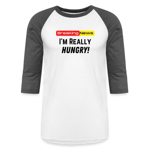 Breaking News I'm Really Hungry Funny Food Lovers - Unisex Baseball T-Shirt