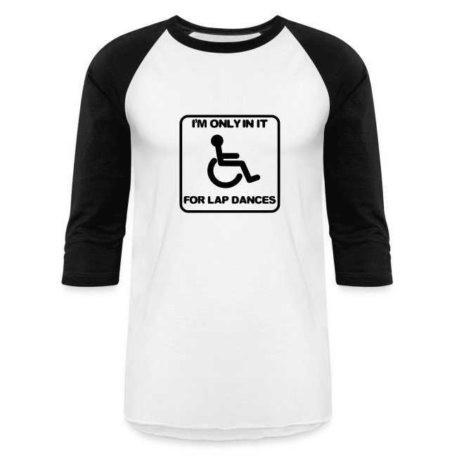I'm only in a wheelchair for lap dances