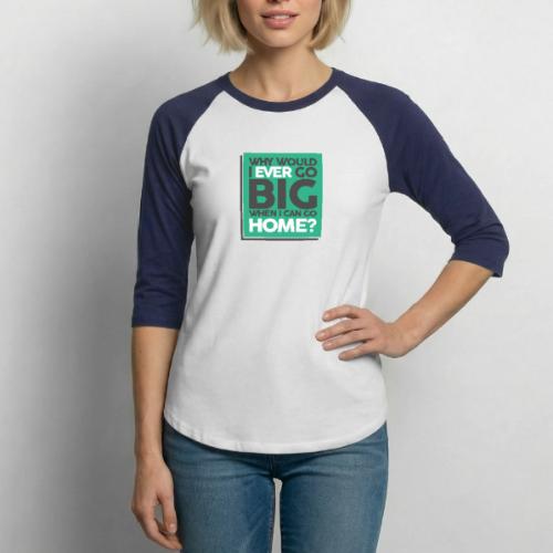 Go Big or Go Home - Unisex Baseball T-Shirt