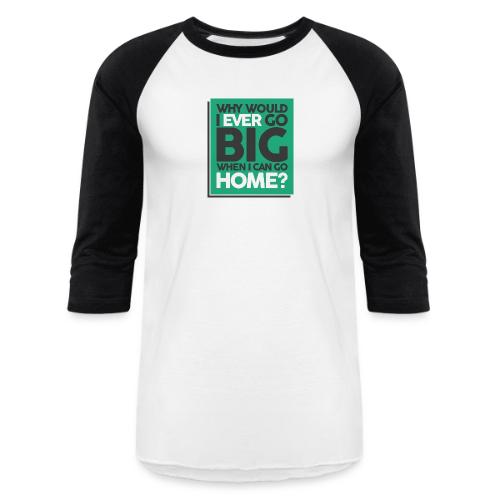 Go Big or Go Home - Unisex Baseball T-Shirt