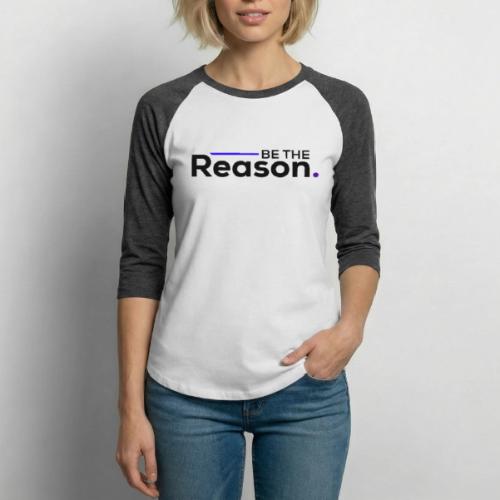 Be The Reason (black font) - Unisex Baseball T-Shirt