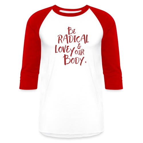 Be Radical & Love Your Body. - Unisex Baseball T-Shirt