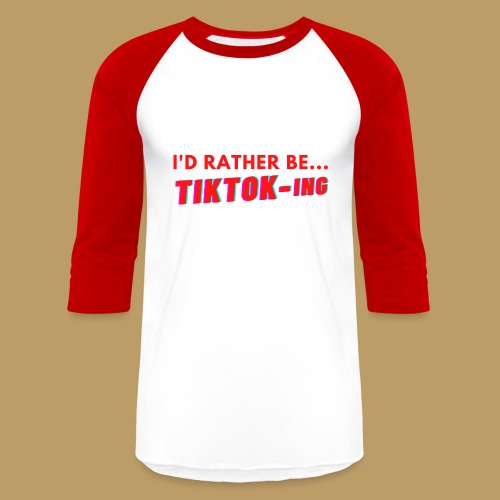 I'D RATHER BE...TIKTOK-ING (Red) - Unisex Baseball T-Shirt