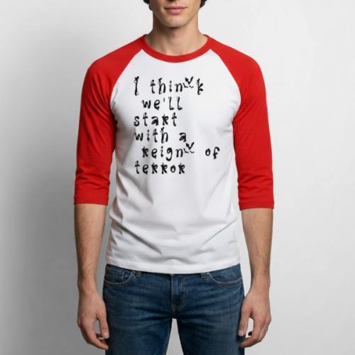 I think we'll start with a reign of terror - Unisex Baseball T-Shirt