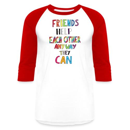 Friends Help Each Other Any Way They Can - Unisex Baseball T-Shirt