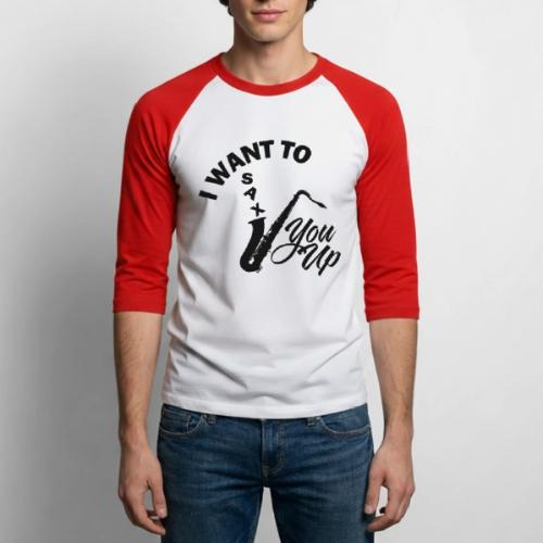 I WANT TO SAX YOU UP - Unisex Baseball T-Shirt