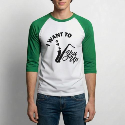 I WANT TO SAX YOU UP - Unisex Baseball T-Shirt
