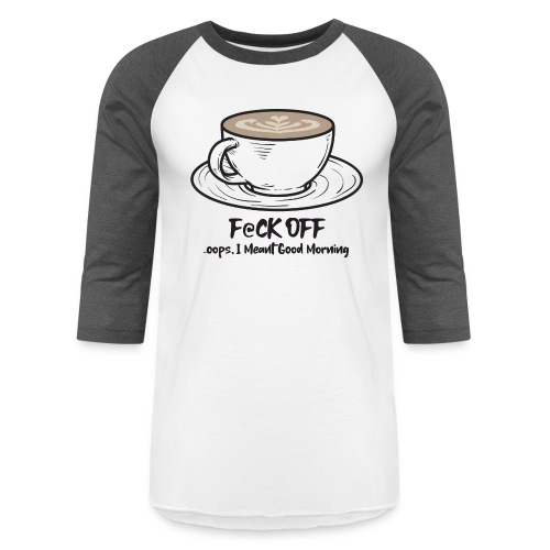 F@ck Off - Ooops, I meant Good Morning! - Unisex Baseball T-Shirt