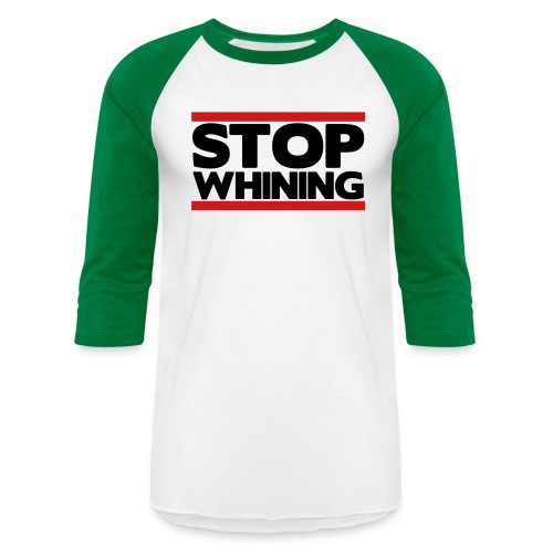 Stop Whining - Unisex Baseball T-Shirt