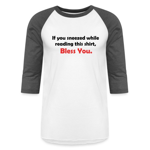 If You Sneezed While Reading This Shirt, Bless You - Unisex Baseball T-Shirt