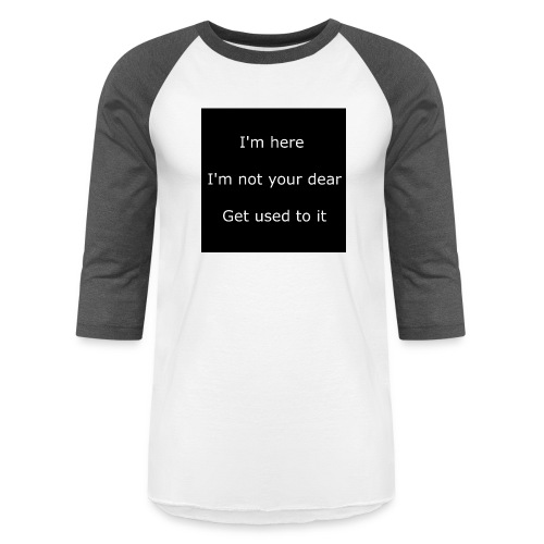 I'M HERE, I'M NOT YOUR DEAR, GET USED TO IT. - Unisex Baseball T-Shirt