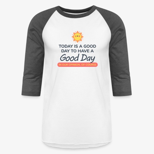 Today is a Good day - Unisex Baseball T-Shirt