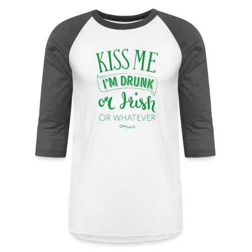 Kiss Me. I'm Drunk. Or Irish. Or Whatever - Unisex Baseball T-Shirt