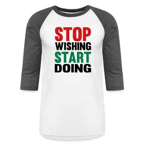 Stop Wishing Start Doing - Unisex Baseball T-Shirt