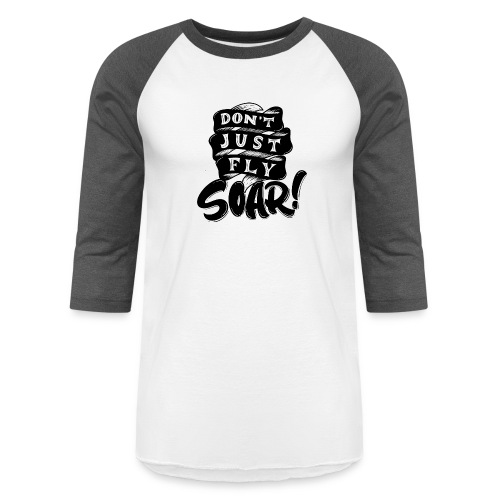 Don't Just Fly Soar - Unisex Baseball T-Shirt