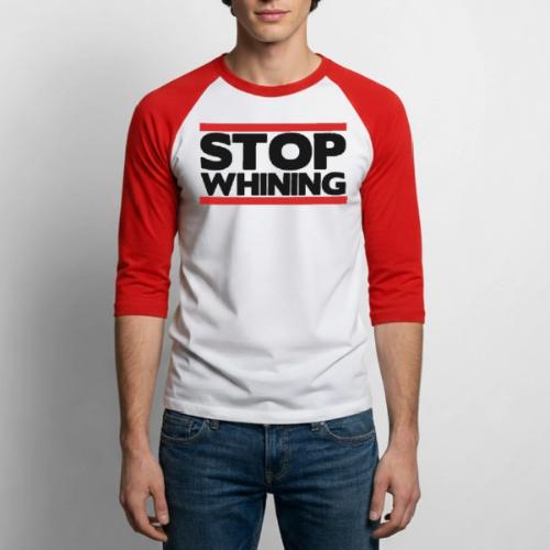 Stop Whining - Unisex Baseball T-Shirt