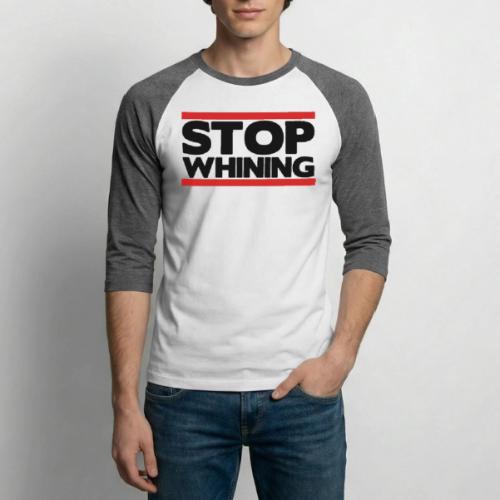 Stop Whining - Unisex Baseball T-Shirt