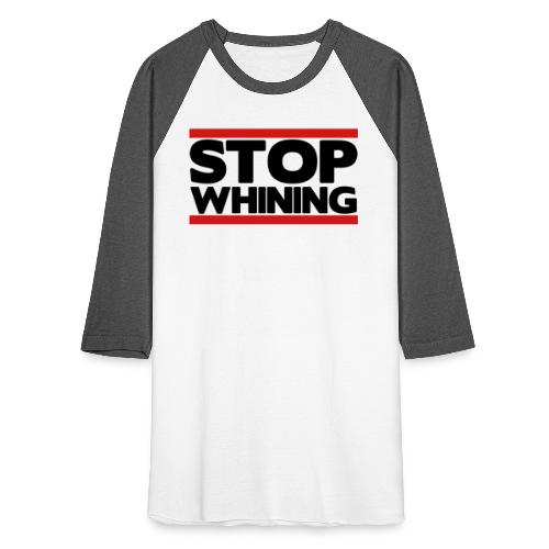 Stop Whining - Unisex Baseball T-Shirt