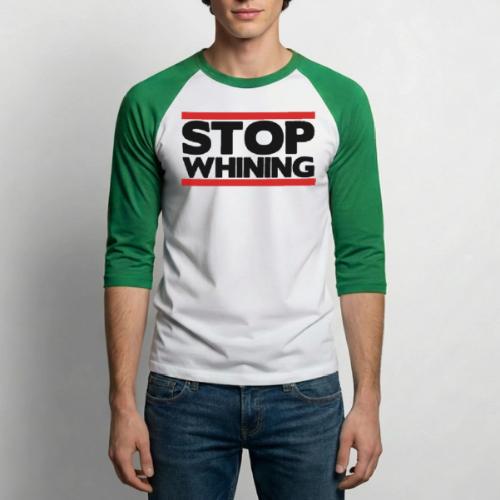Stop Whining - Unisex Baseball T-Shirt