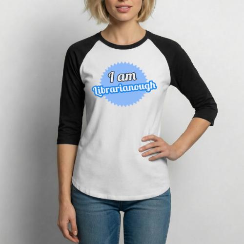 I am Librarianough - Unisex Baseball T-Shirt
