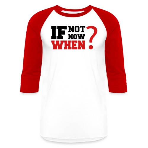 If Not Now. When? - Unisex Baseball T-Shirt