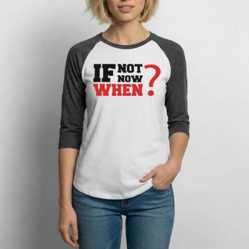 If Not Now. When? - Unisex Baseball T-Shirt