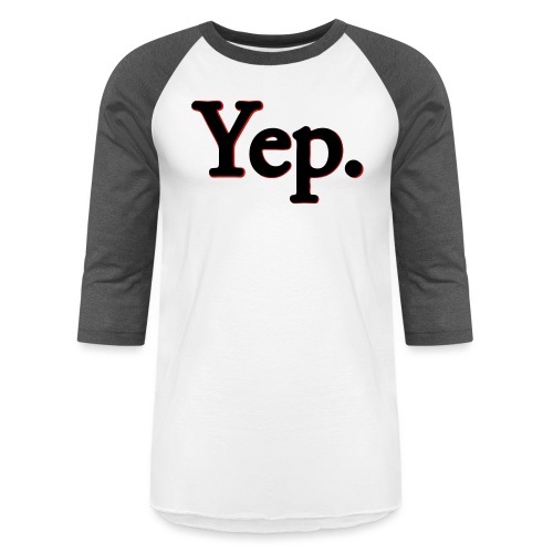 Yep. - Unisex Baseball T-Shirt