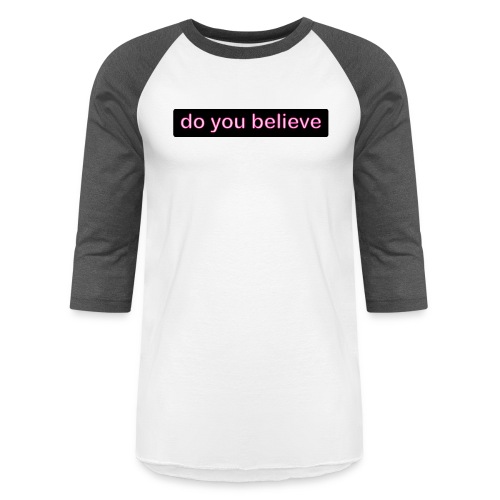 do you believe? - Unisex Baseball T-Shirt