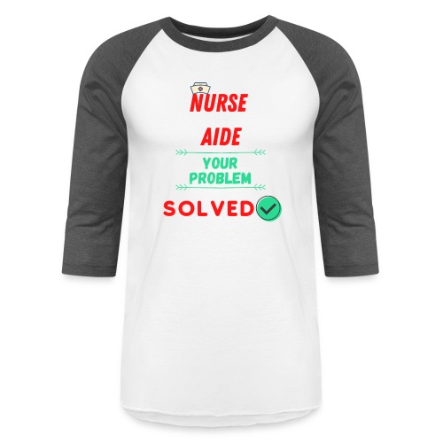 Nurse Aide, Your Problem Solved | New Nurse T-shir - Unisex Baseball T-Shirt