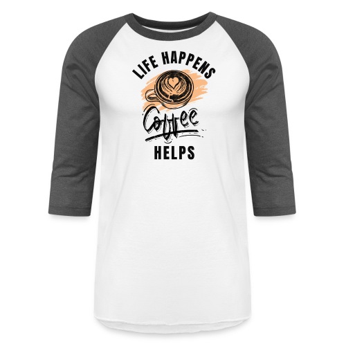 Life happens, Coffee Helps - Unisex Baseball T-Shirt