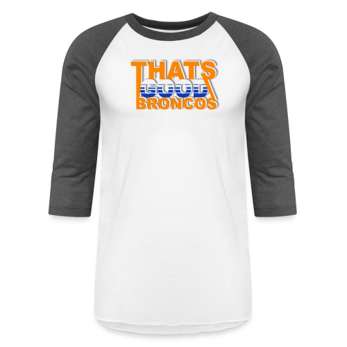 ThatsGoodBroncos - Unisex Baseball T-Shirt