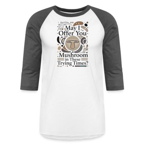 Mushroom in These Trying Times T-Shirt - Unisex Baseball T-Shirt