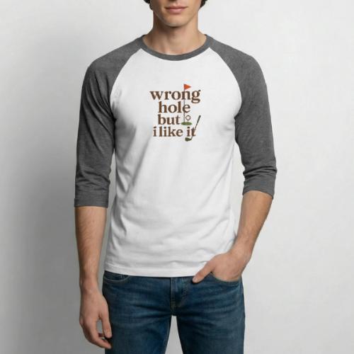 Wrong Hole But I Like It Funny Golf T-Shirt - Unisex Baseball T-Shirt