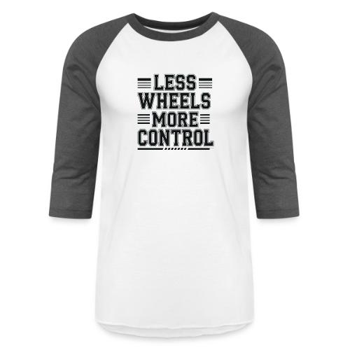 LESS WHEELS MORE CONTROL - Unisex Baseball T-Shirt