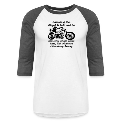 Illegal To Ride And Be This Sexy At The Same Time - Unisex Baseball T-Shirt