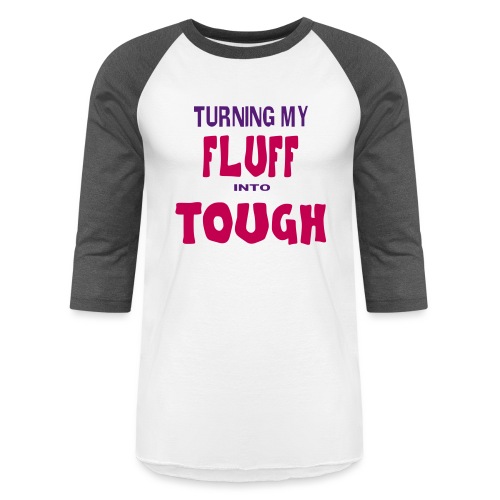 Turning My Fluff Into Tough! - Unisex Baseball T-Shirt