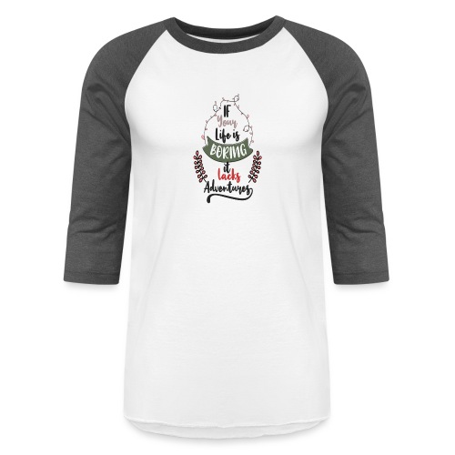 If your life is boring it lacks adventures - Unisex Baseball T-Shirt