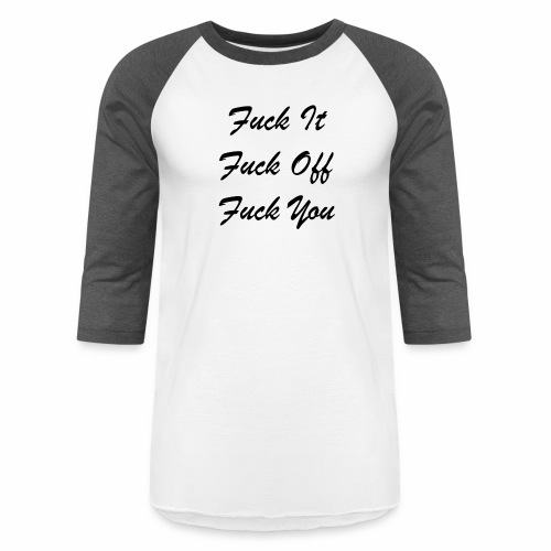 Fuck It Fuck Off Fuck You (Black) - Unisex Baseball T-Shirt