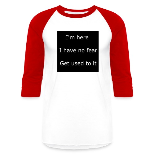 IM HERE, I HAVE NO FEAR, GET USED TO IT - Unisex Baseball T-Shirt
