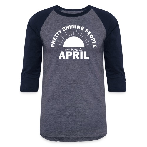Pretty Shining People Are Born In April - Unisex Baseball T-Shirt