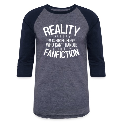 Reality is for People Who Can't Handle Fanfiction - Unisex Baseball T-Shirt