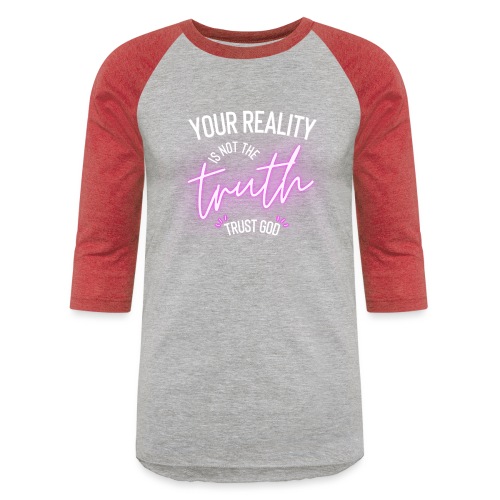 Your Reality is not the truth, Trust God - Unisex Baseball T-Shirt