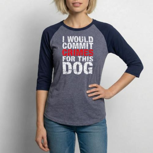 Id Commit Crimes for This Dog Funny Tee - Unisex Baseball T-Shirt