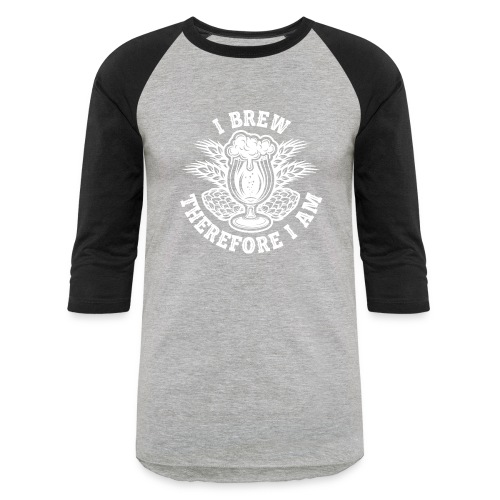 I Brew Therefore I Am - Unisex Baseball T-Shirt