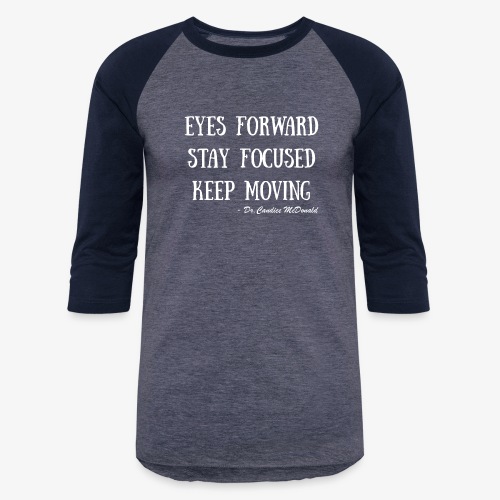 Eyes Forward Stay Focused Keep Moving - Unisex Baseball T-Shirt