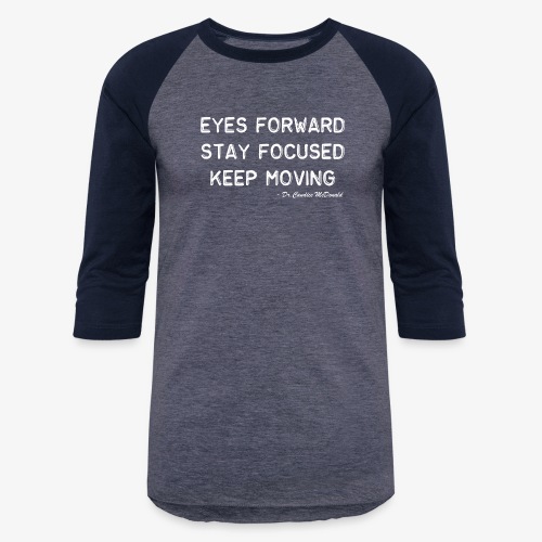 Eyes Forward. Stay Focused. Keep Moving. - Unisex Baseball T-Shirt