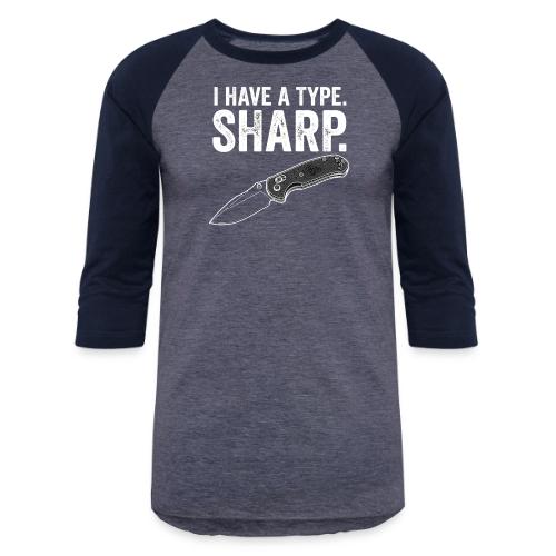 I Have a Type. Sharp. Funny EDC Knife Collector - Unisex Baseball T-Shirt