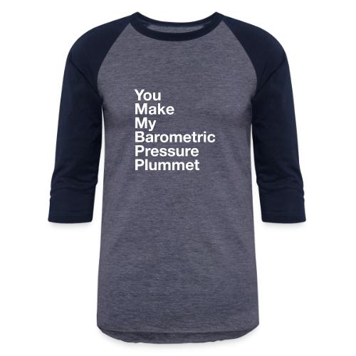 You Make My Barometric Pressure Plummet - Unisex Baseball T-Shirt