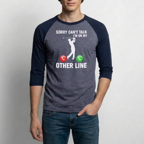 Sorry Can't Talk Other Line Funny Golfer Quote - Unisex Baseball T-Shirt