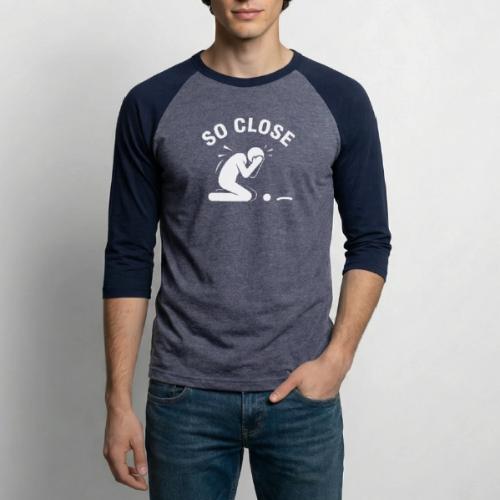 So Close Funny Missed Tap-in Quote Cotton - Unisex Baseball T-Shirt